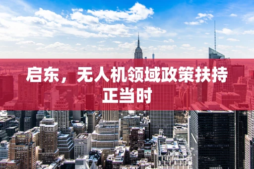 启东，无人机领域政策扶持正当时