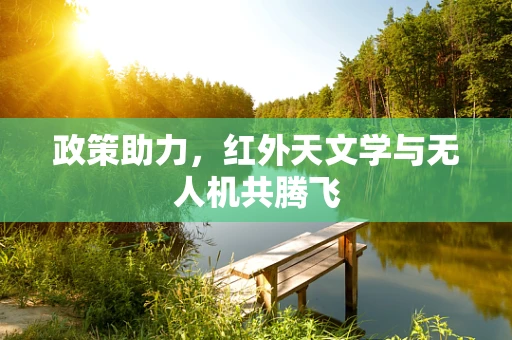 政策助力，红外天文学与无人机共腾飞
