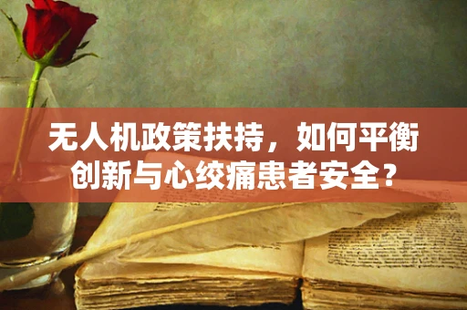 无人机政策扶持，如何平衡创新与心绞痛患者安全？