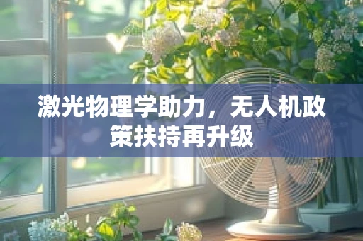 激光物理学助力，无人机政策扶持再升级
