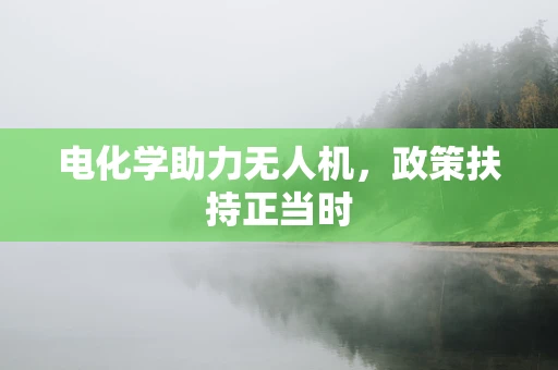 电化学助力无人机，政策扶持正当时
