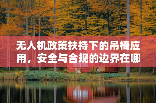 无人机政策扶持下的吊椅应用，安全与合规的边界在哪里？