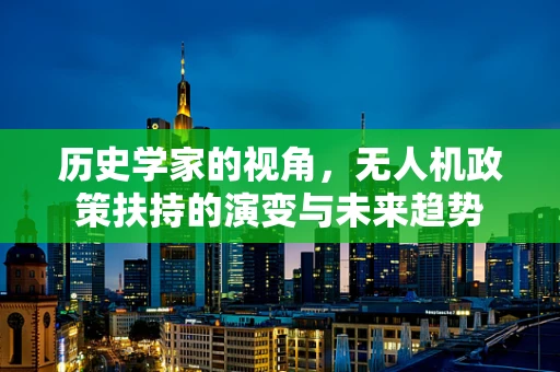 历史学家的视角，无人机政策扶持的演变与未来趋势
