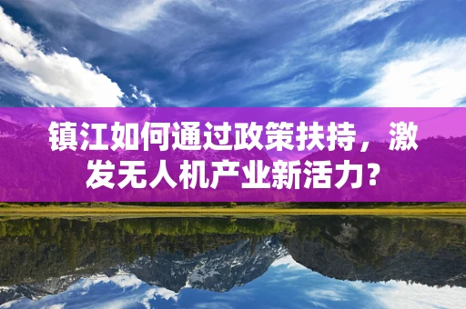 镇江如何通过政策扶持，激发无人机产业新活力？