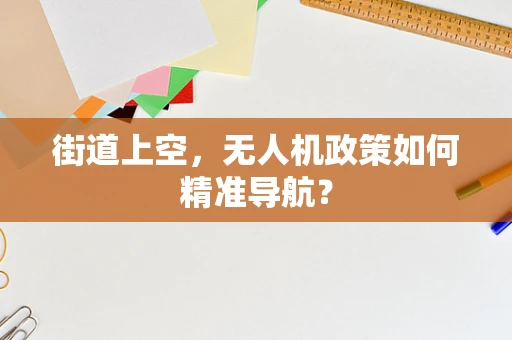 街道上空，无人机政策如何精准导航？