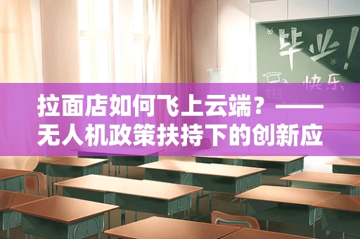 拉面店如何飞上云端？——无人机政策扶持下的创新应用探索