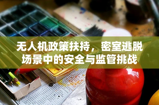 无人机政策扶持，密室逃脱场景中的安全与监管挑战