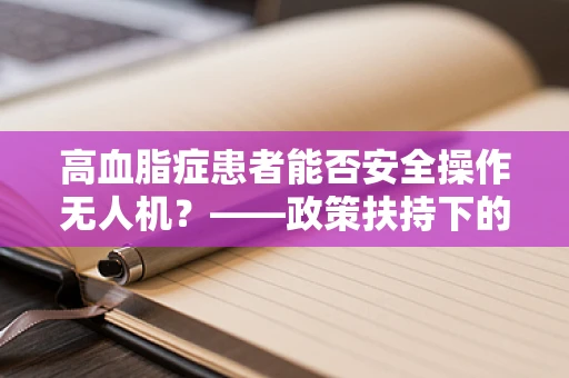 高血脂症患者能否安全操作无人机？——政策扶持下的健康考量