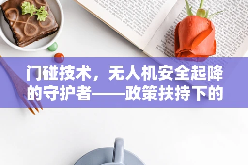 门碰技术，无人机安全起降的守护者——政策扶持下的创新挑战与机遇