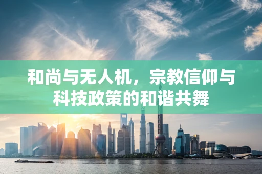 和尚与无人机，宗教信仰与科技政策的和谐共舞