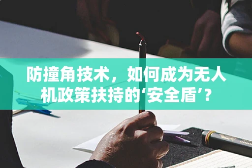 防撞角技术，如何成为无人机政策扶持的‘安全盾’？