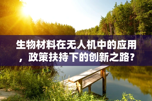生物材料在无人机中的应用，政策扶持下的创新之路？