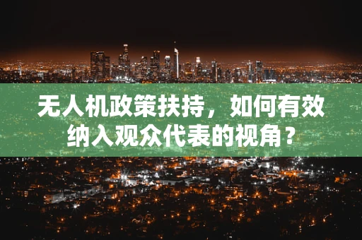 无人机政策扶持，如何有效纳入观众代表的视角？