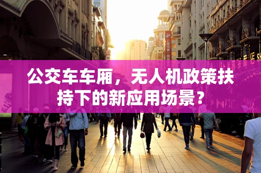 公交车车厢，无人机政策扶持下的新应用场景？