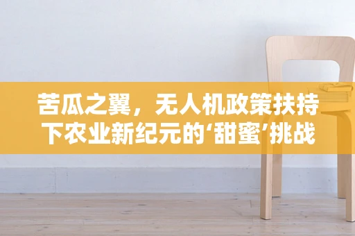 苦瓜之翼，无人机政策扶持下农业新纪元的‘甜蜜’挑战
