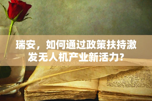 瑞安，如何通过政策扶持激发无人机产业新活力？