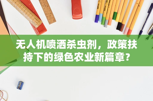 无人机喷洒杀虫剂，政策扶持下的绿色农业新篇章？