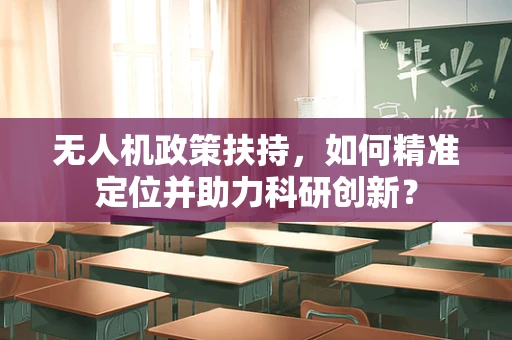 无人机政策扶持，如何精准定位并助力科研创新？