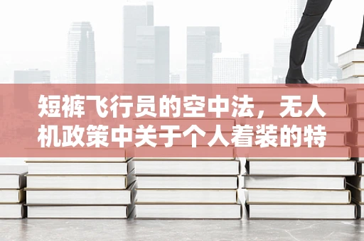短裤飞行员的空中法，无人机政策中关于个人着装的特殊考量？