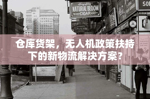 仓库货架，无人机政策扶持下的新物流解决方案？