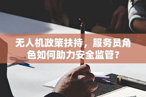 无人机政策扶持，服务员角色如何助力安全监管？