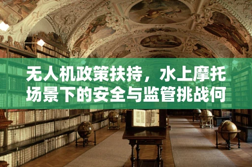 无人机政策扶持，水上摩托场景下的安全与监管挑战何解？