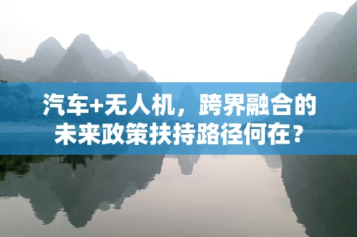 汽车+无人机，跨界融合的未来政策扶持路径何在？