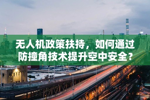 无人机政策扶持，如何通过防撞角技术提升空中安全？