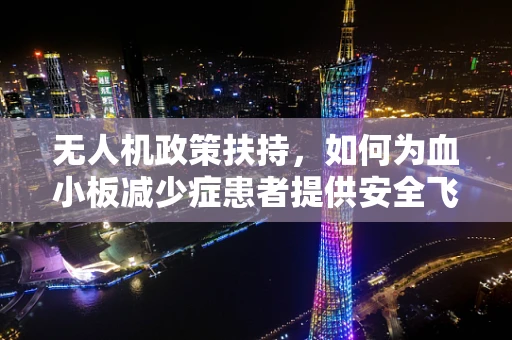 无人机政策扶持，如何为血小板减少症患者提供安全飞行环境？