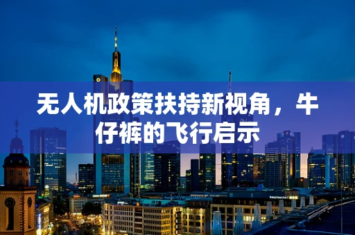无人机政策扶持新视角，牛仔裤的飞行启示