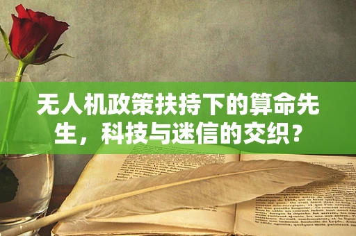 无人机政策扶持下的算命先生，科技与迷信的交织？