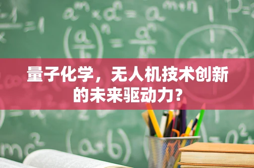 量子化学，无人机技术创新的未来驱动力？