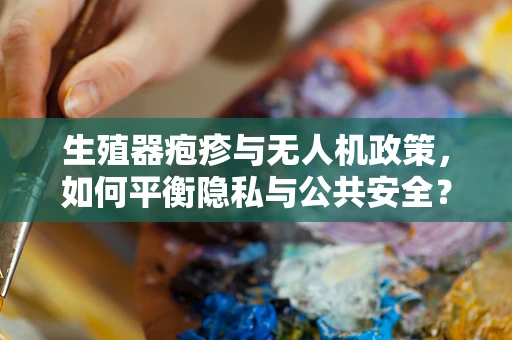 生殖器疱疹与无人机政策，如何平衡隐私与公共安全？