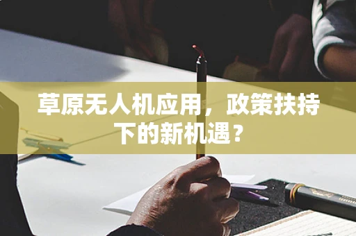 草原无人机应用，政策扶持下的新机遇？