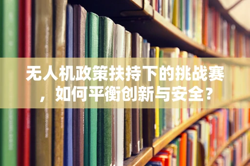 无人机政策扶持下的挑战赛，如何平衡创新与安全？