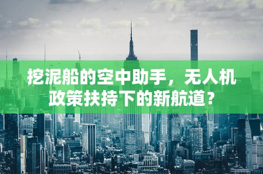 挖泥船的空中助手，无人机政策扶持下的新航道？