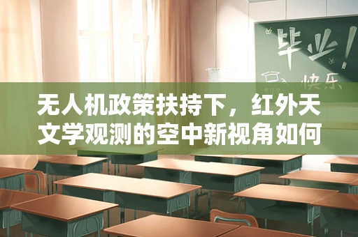 无人机政策扶持下，红外天文学观测的空中新视角如何被解锁？