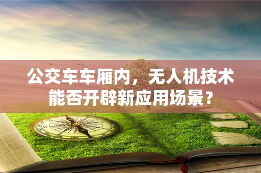 公交车车厢内，无人机技术能否开辟新应用场景？