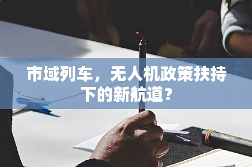 市域列车，无人机政策扶持下的新航道？