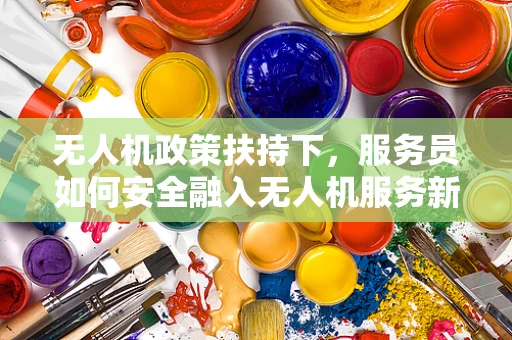 无人机政策扶持下，服务员如何安全融入无人机服务新生态？