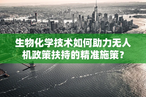 生物化学技术如何助力无人机政策扶持的精准施策？