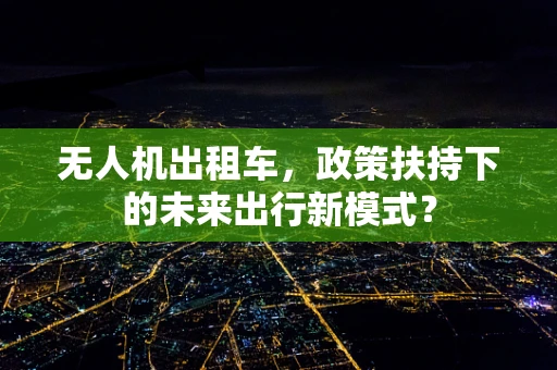 无人机出租车，政策扶持下的未来出行新模式？