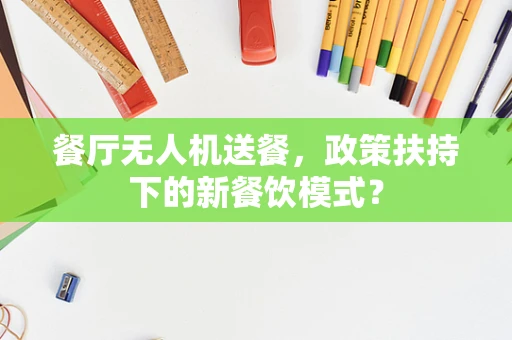 餐厅无人机送餐，政策扶持下的新餐饮模式？