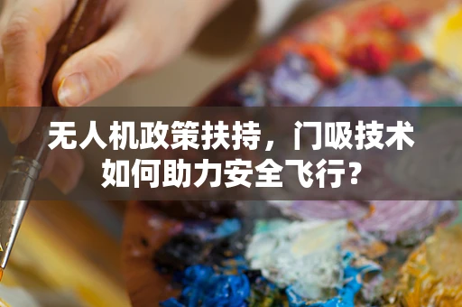 无人机政策扶持，门吸技术如何助力安全飞行？