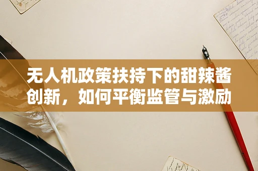 无人机政策扶持下的甜辣酱创新，如何平衡监管与激励？