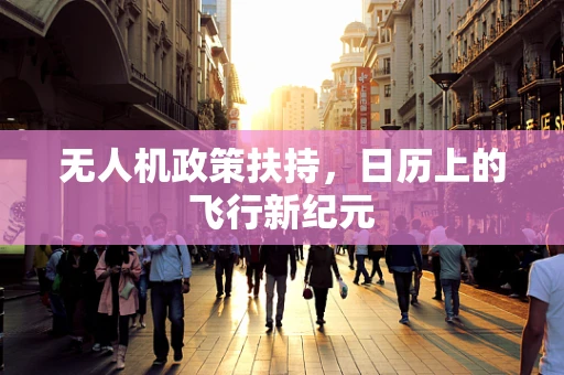 无人机政策扶持，日历上的飞行新纪元
