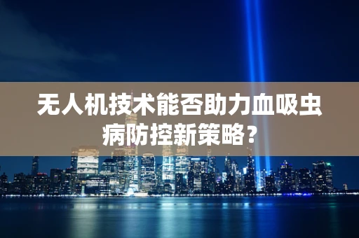 无人机技术能否助力血吸虫病防控新策略？