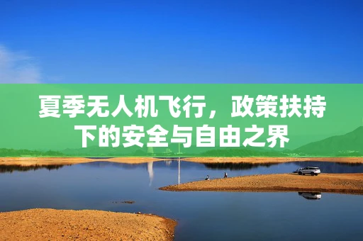 夏季无人机飞行，政策扶持下的安全与自由之界