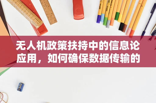 无人机政策扶持中的信息论应用，如何确保数据传输的安全与高效？