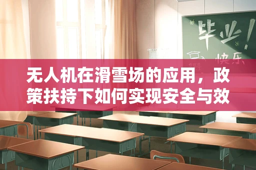 无人机在滑雪场的应用，政策扶持下如何实现安全与效率的双重飞跃？